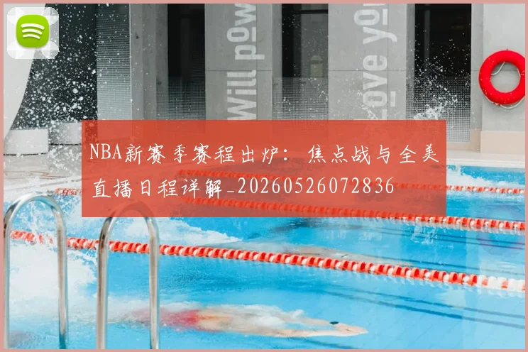 NBA新赛季赛程出炉:焦点战与全美直播日程详解_20260526072836