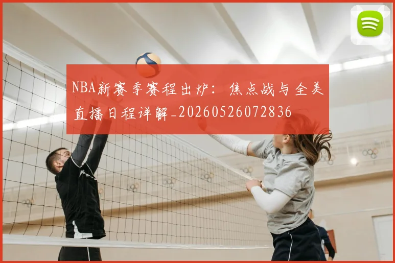 NBA新赛季赛程出炉:焦点战与全美直播日程详解_20260526072836
