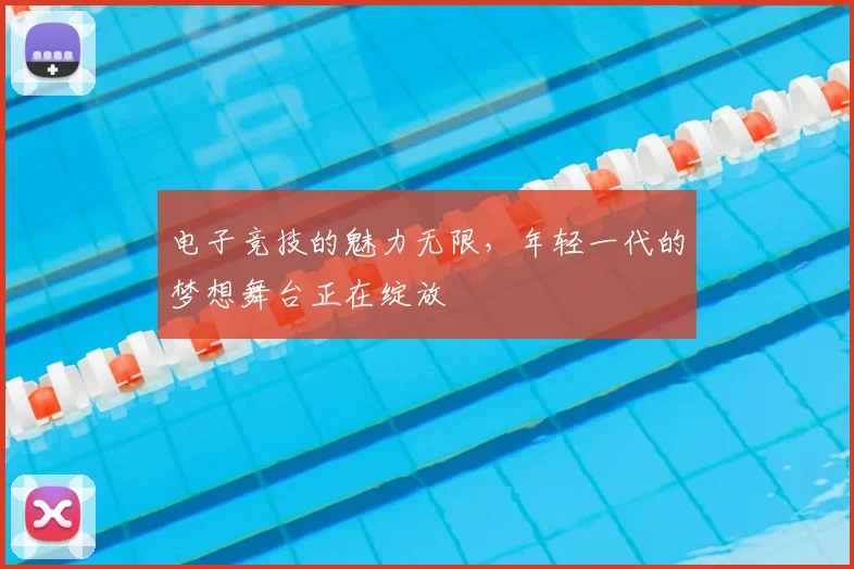 电子竞技的魅力无限,年轻一代的梦想舞台正在绽放
